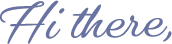 Hi there, - image of a script text spelling out "Hi there,"